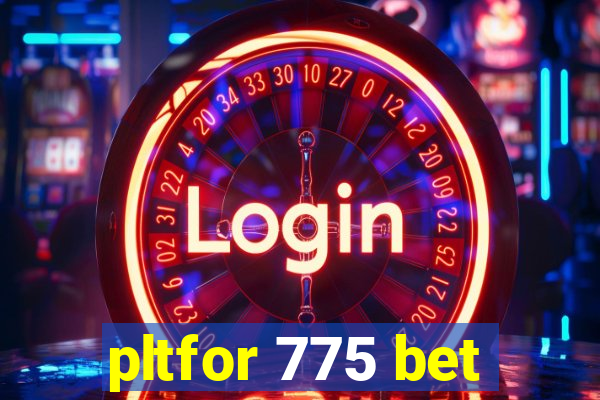 pltfor 775 bet